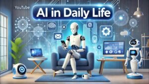AI in Everyday Life: How Artificial Intelligence Is Changing Daily Life
